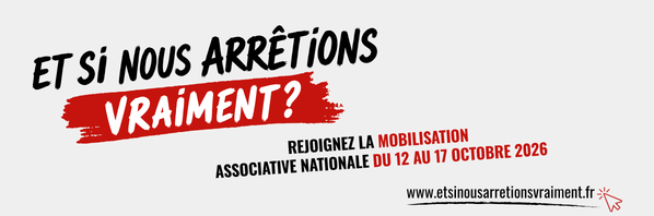 Et si nous arrêtions vraiment ? Rejoignez la mobilisation associative nationale du 12 au 17 octobre 2026 - www.etsinousarretionsvraiment.fr